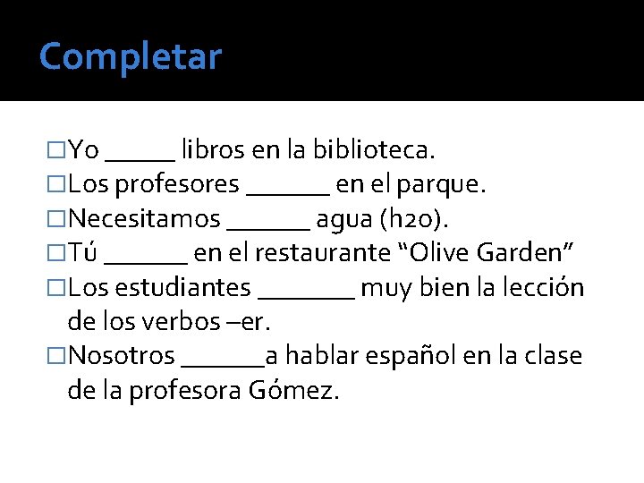 Completar �Yo _____ libros en la biblioteca. �Los profesores ______ en el parque. �Necesitamos