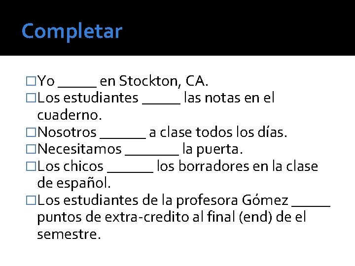 Completar �Yo _____ en Stockton, CA. �Los estudiantes _____ las notas en el cuaderno.