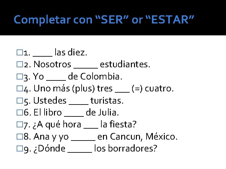 Completar con “SER” or “ESTAR” � 1. ____ las diez. � 2. Nosotros _____