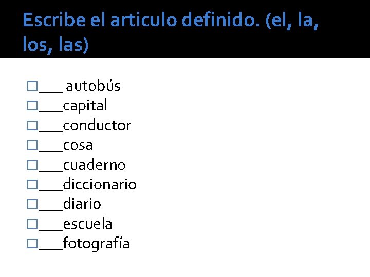 Escribe el articulo definido. (el, la, los, las) �___ autobús �___capital �___conductor �___cosa �___cuaderno