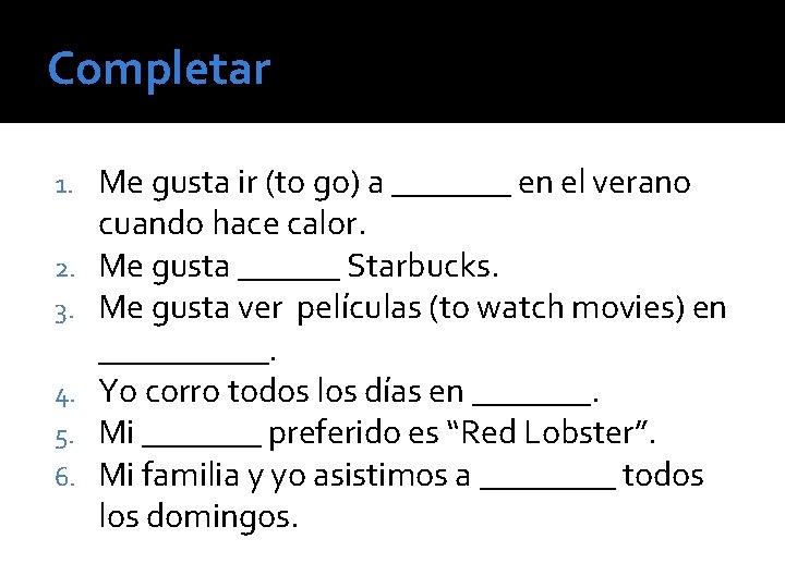 Completar 1. 2. 3. 4. 5. 6. Me gusta ir (to go) a _______