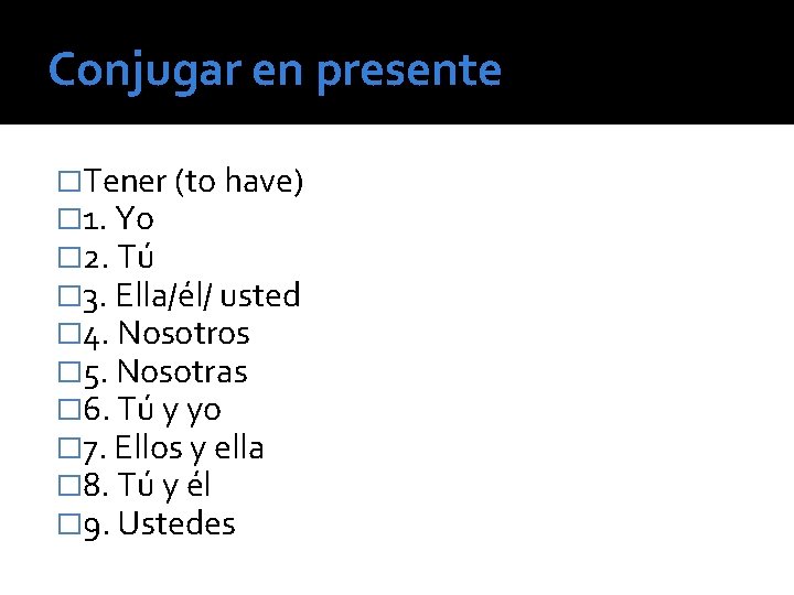 Conjugar en presente �Tener (to have) � 1. Yo � 2. Tú � 3.