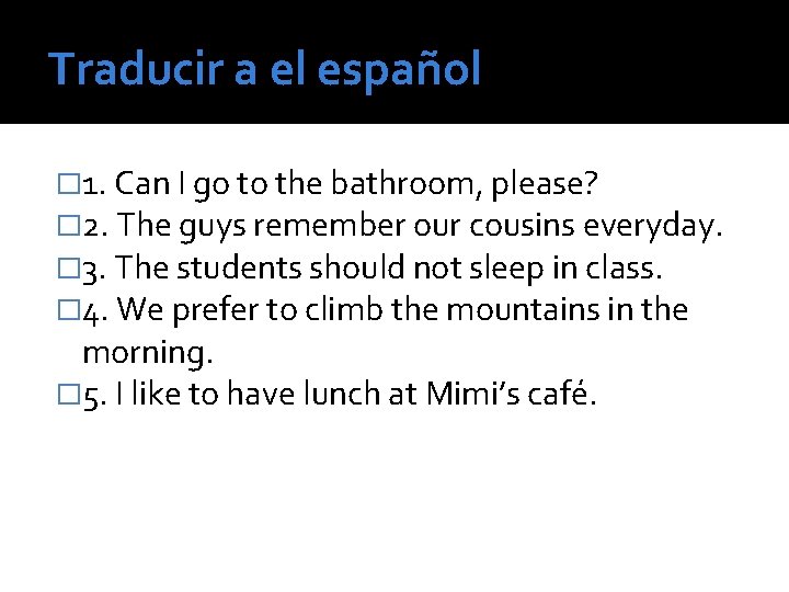 Traducir a el español � 1. Can I go to the bathroom, please? �