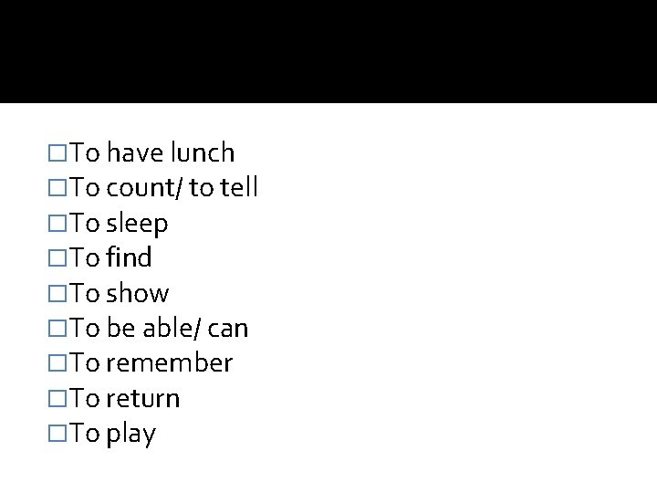 �To have lunch �To count/ to tell �To sleep �To find �To show �To