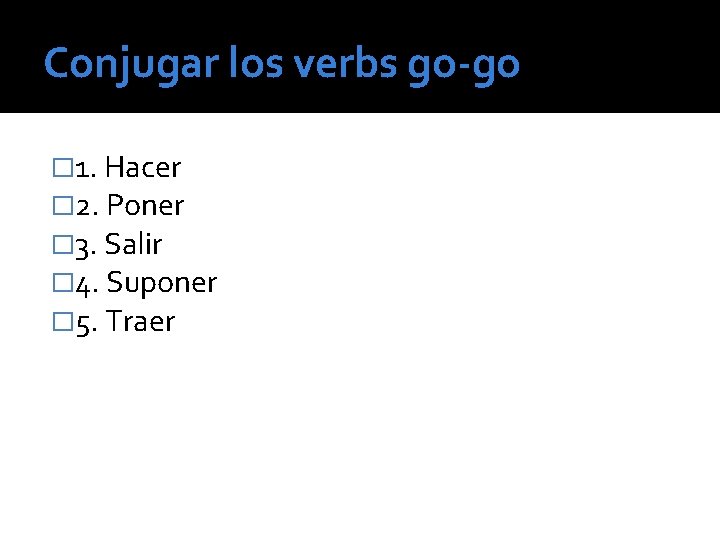 Conjugar los verbs go-go � 1. Hacer � 2. Poner � 3. Salir �