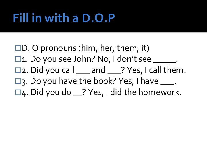 Fill in with a D. O. P �D. O pronouns (him, her, them, it)