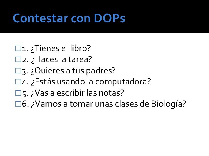 Contestar con DOPs � 1. ¿Tienes el libro? � 2. ¿Haces la tarea? �