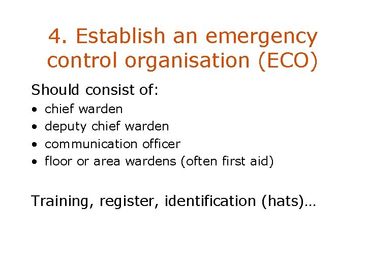 4. Establish an emergency control organisation (ECO) Should consist of: • • chief warden
