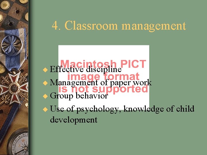 4. Classroom management u Effective discipline u Management of paper work u Group behavior