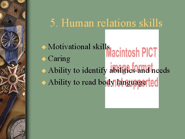 5. Human relations skills u Motivational skills u Caring u Ability to identify abilities