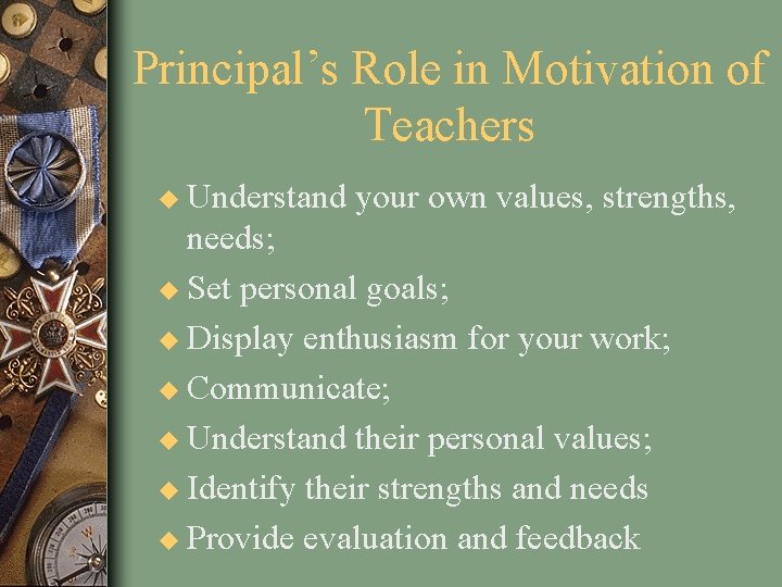 Principal’s Role in Motivation of Teachers u Understand your own values, strengths, needs; u