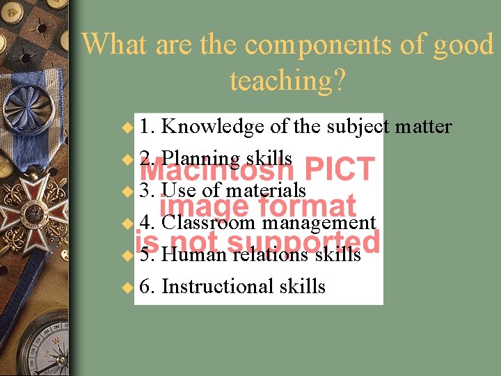 What are the components of good teaching? u 1. Knowledge of the subject matter