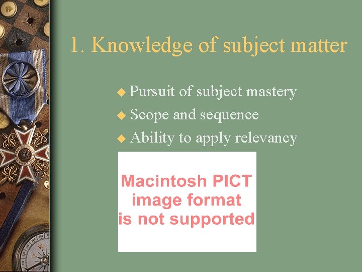 1. Knowledge of subject matter u Pursuit of subject mastery u Scope and sequence