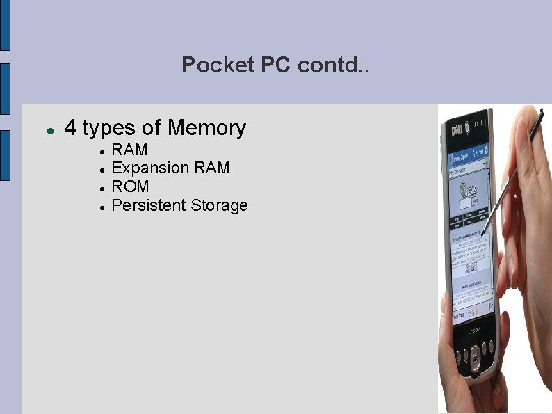 Pocket PC contd. . 4 types of Memory RAM Expansion RAM ROM Persistent Storage