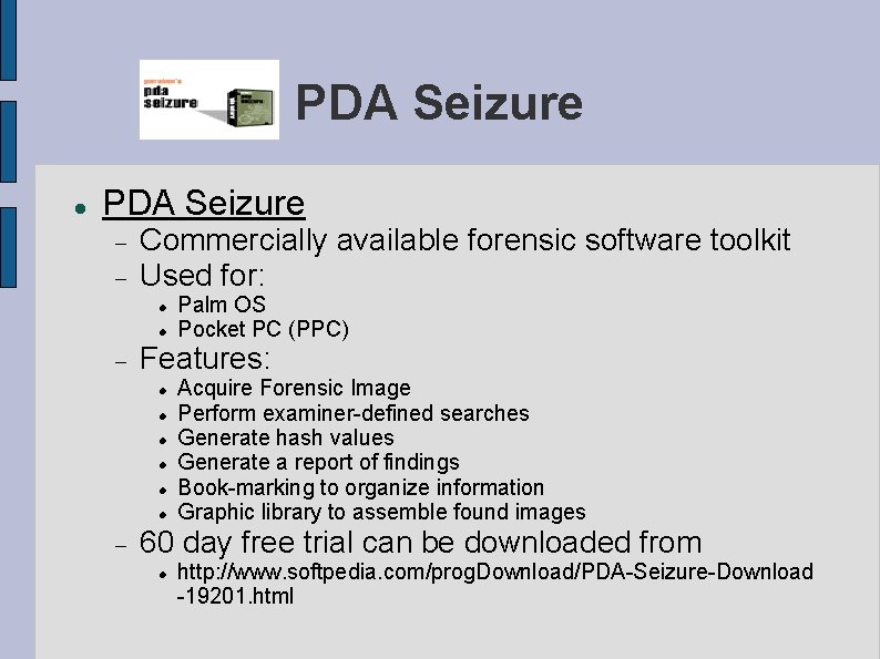 PDA Seizure Commercially available forensic software toolkit Used for: Features: Palm OS Pocket PC