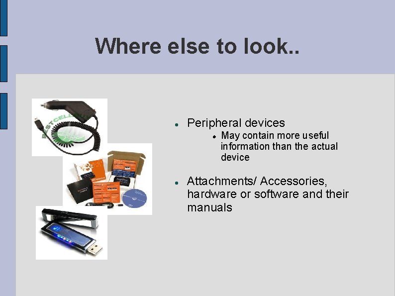 Where else to look. . Peripheral devices May contain more useful information than the