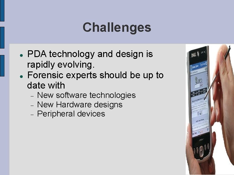 Challenges PDA technology and design is rapidly evolving. Forensic experts should be up to