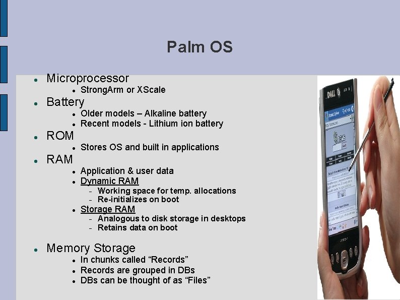 Palm OS Microprocessor Battery ROM Strong. Arm or XScale RAM Older models – Alkaline