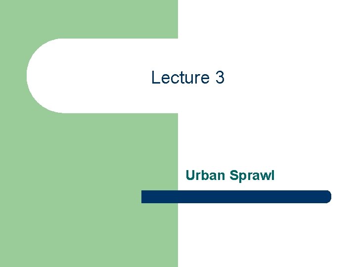 Lecture 3 Urban Sprawl 