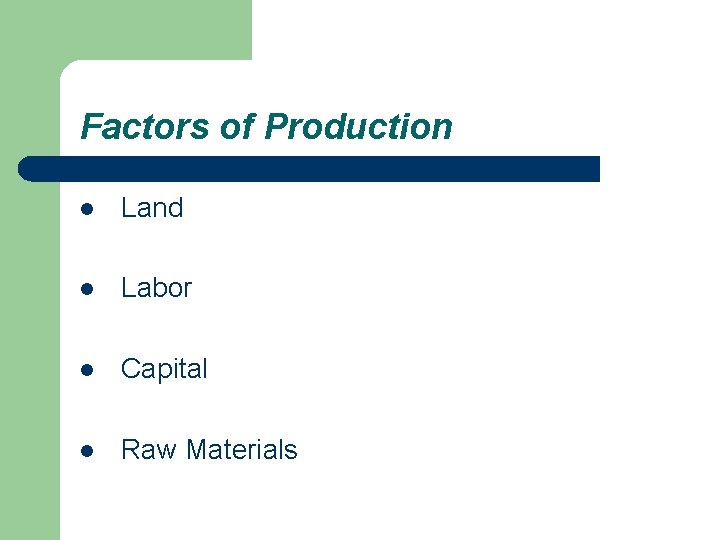 Factors of Production l Land l Labor l Capital l Raw Materials 