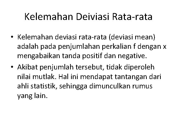 Kelemahan Deiviasi Rata-rata • Kelemahan deviasi rata-rata (deviasi mean) adalah pada penjumlahan perkalian f