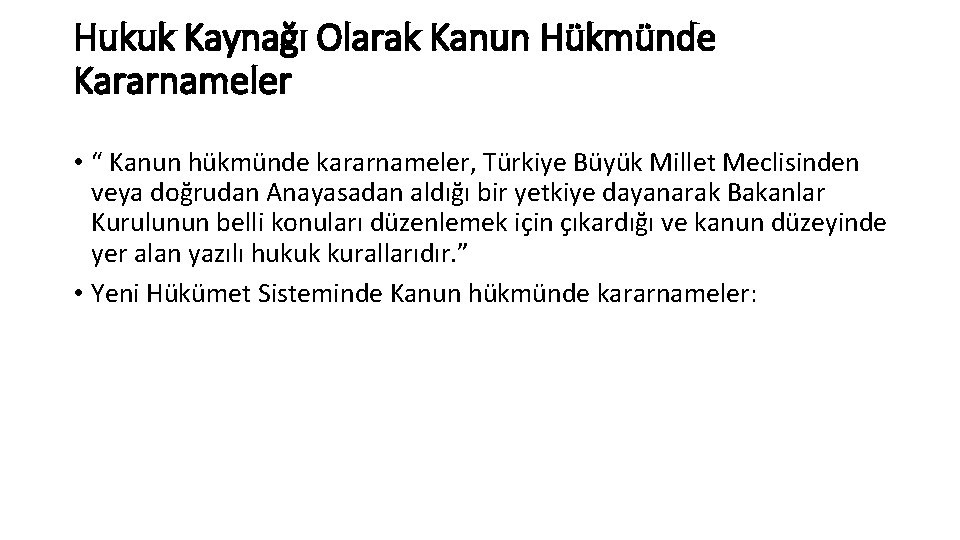 Hukuk Kaynağı Olarak Kanun Hükmünde Kararnameler • “ Kanun hükmünde kararnameler, Türkiye Büyük Millet