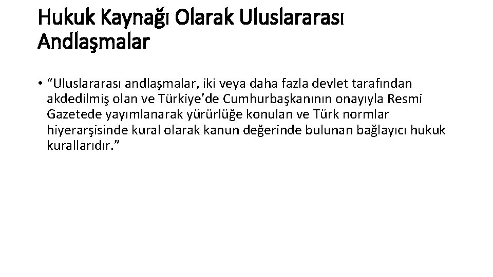 Hukuk Kaynağı Olarak Uluslararası Andlaşmalar • “Uluslararası andlaşmalar, iki veya daha fazla devlet tarafından