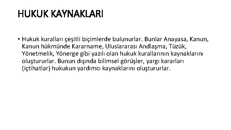 HUKUK KAYNAKLARI • Hukuk kuralları çeşitli biçimlerde bulunurlar. Bunlar Anayasa, Kanun hükmünde Kararname, Uluslararası