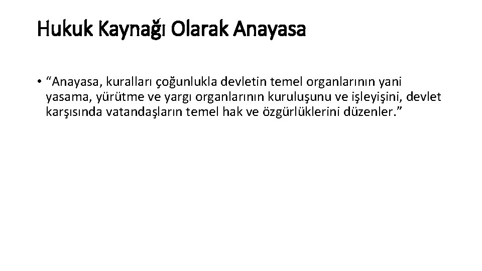 Hukuk Kaynağı Olarak Anayasa • “Anayasa, kuralları çoğunlukla devletin temel organlarının yani yasama, yürütme