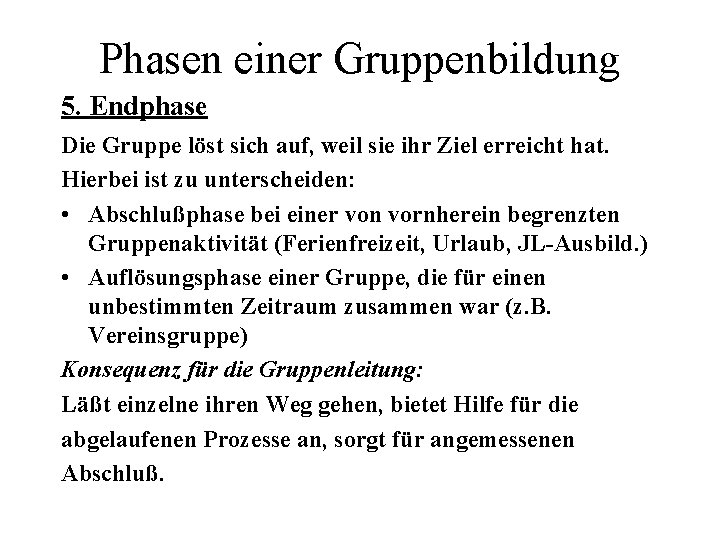 Phasen einer Gruppenbildung 5. Endphase Die Gruppe löst sich auf, weil sie ihr Ziel