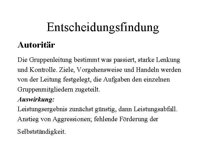 Entscheidungsfindung Autoritär Die Gruppenleitung bestimmt was passiert, starke Lenkung und Kontrolle. Ziele, Vorgehensweise und