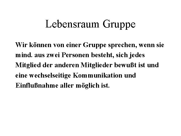 Lebensraum Gruppe Wir können von einer Gruppe sprechen, wenn sie mind. aus zwei Personen