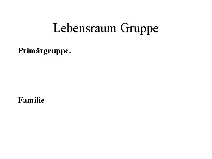 Lebensraum Gruppe Primärgruppe: Familie 