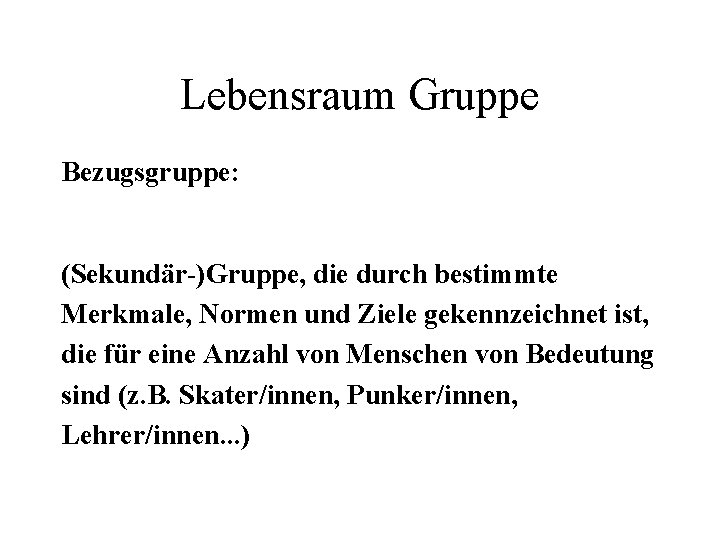 Lebensraum Gruppe Bezugsgruppe: (Sekundär-)Gruppe, die durch bestimmte Merkmale, Normen und Ziele gekennzeichnet ist, die