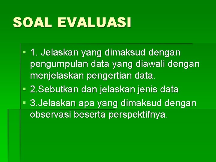 SOAL EVALUASI § 1. Jelaskan yang dimaksud dengan pengumpulan data yang diawali dengan menjelaskan