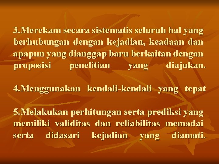 3. Merekam secara sistematis seluruh hal yang berhubungan dengan kejadian, keadaan dan apapun yang