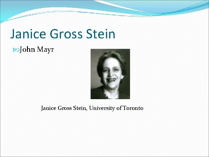 Janice Gross Stein John Mayr Janice Gross Stein, University of Toronto 