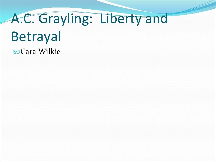 A. C. Grayling: Liberty and Betrayal Cara Wilkie 