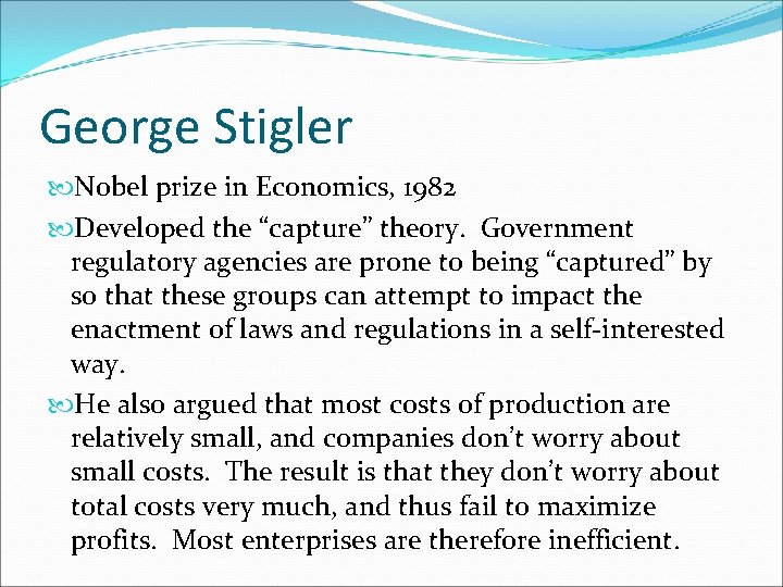 George Stigler Nobel prize in Economics, 1982 Developed the “capture” theory. Government regulatory agencies