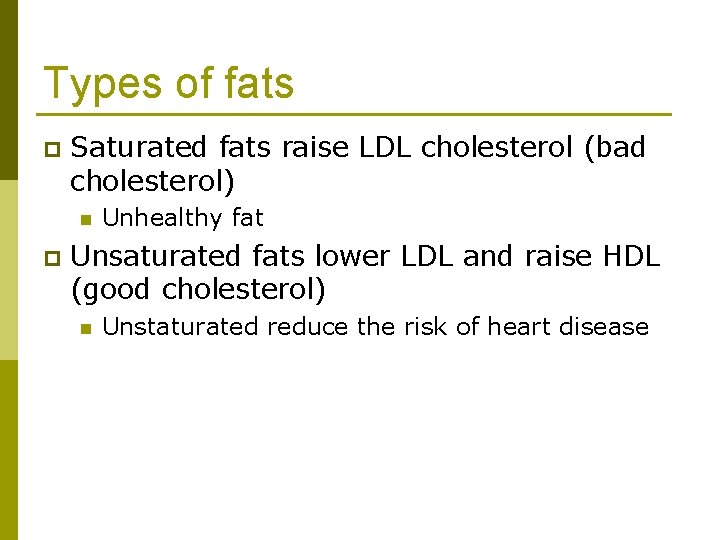 Types of fats p Saturated fats raise LDL cholesterol (bad cholesterol) n p Unhealthy