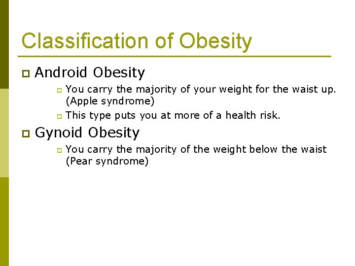 Classification of Obesity p Android Obesity You carry the majority of your weight for