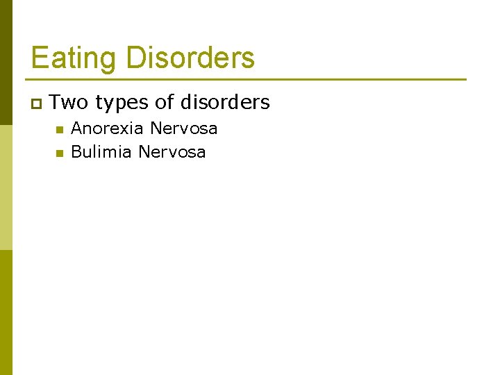 Eating Disorders p Two types of disorders n n Anorexia Nervosa Bulimia Nervosa 