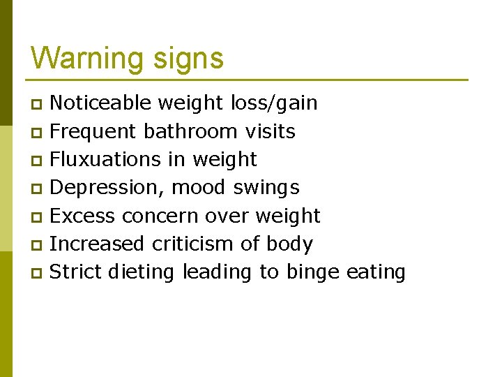 Warning signs Noticeable weight loss/gain p Frequent bathroom visits p Fluxuations in weight p