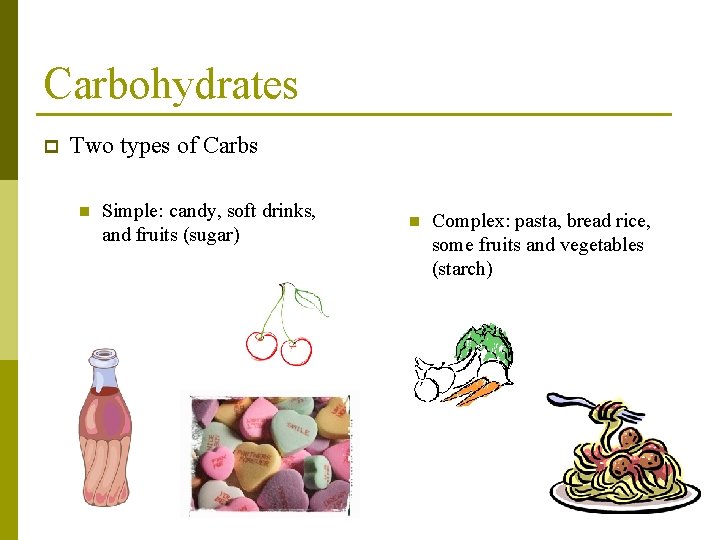 Carbohydrates p Two types of Carbs n Simple: candy, soft drinks, and fruits (sugar)