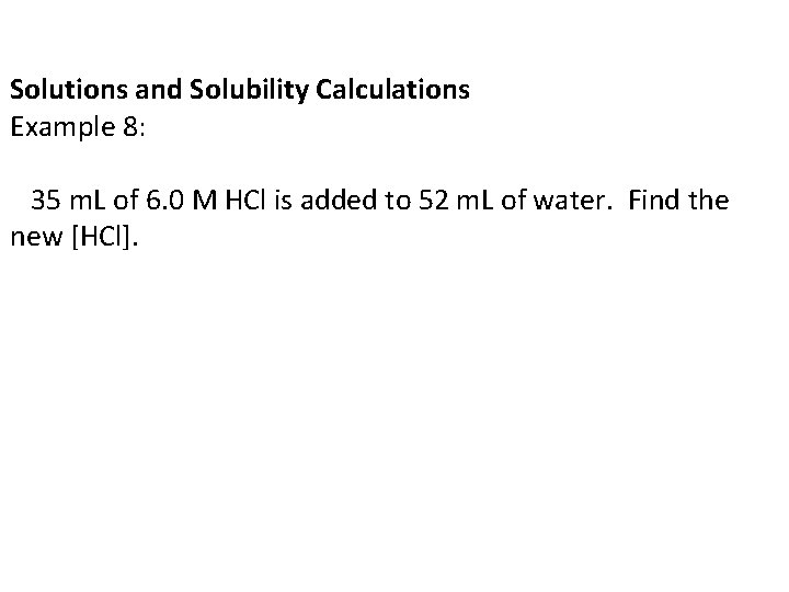 Solutions and Solubility Calculations Example 8: 35 m. L of 6. 0 M HCl