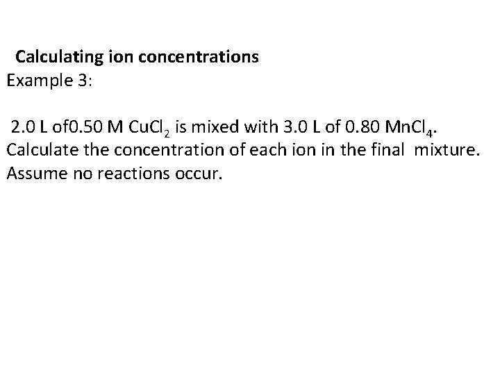 Calculating ion concentrations Example 3: 2. 0 L of 0. 50 M Cu. Cl
