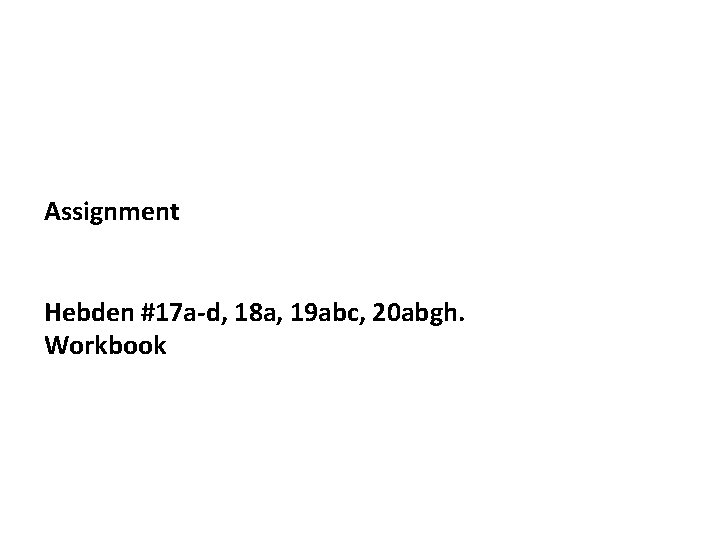 Assignment Hebden #17 a-d, 18 a, 19 abc, 20 abgh. Workbook 