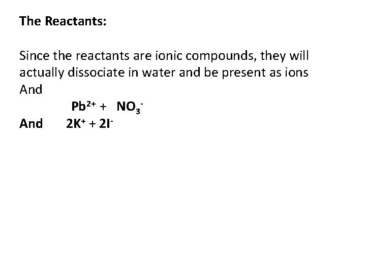 The Reactants: Since the reactants are ionic compounds, they will actually dissociate in water