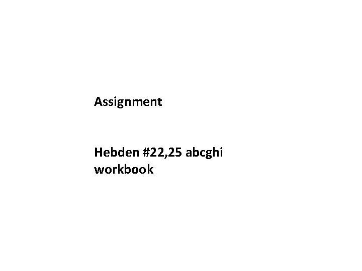 Assignment Hebden #22, 25 abcghi workbook 