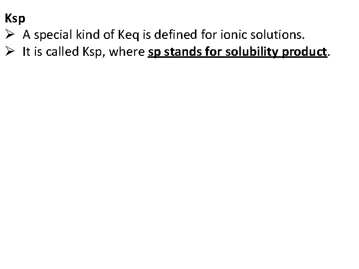 Ksp Ø A special kind of Keq is defined for ionic solutions. Ø It